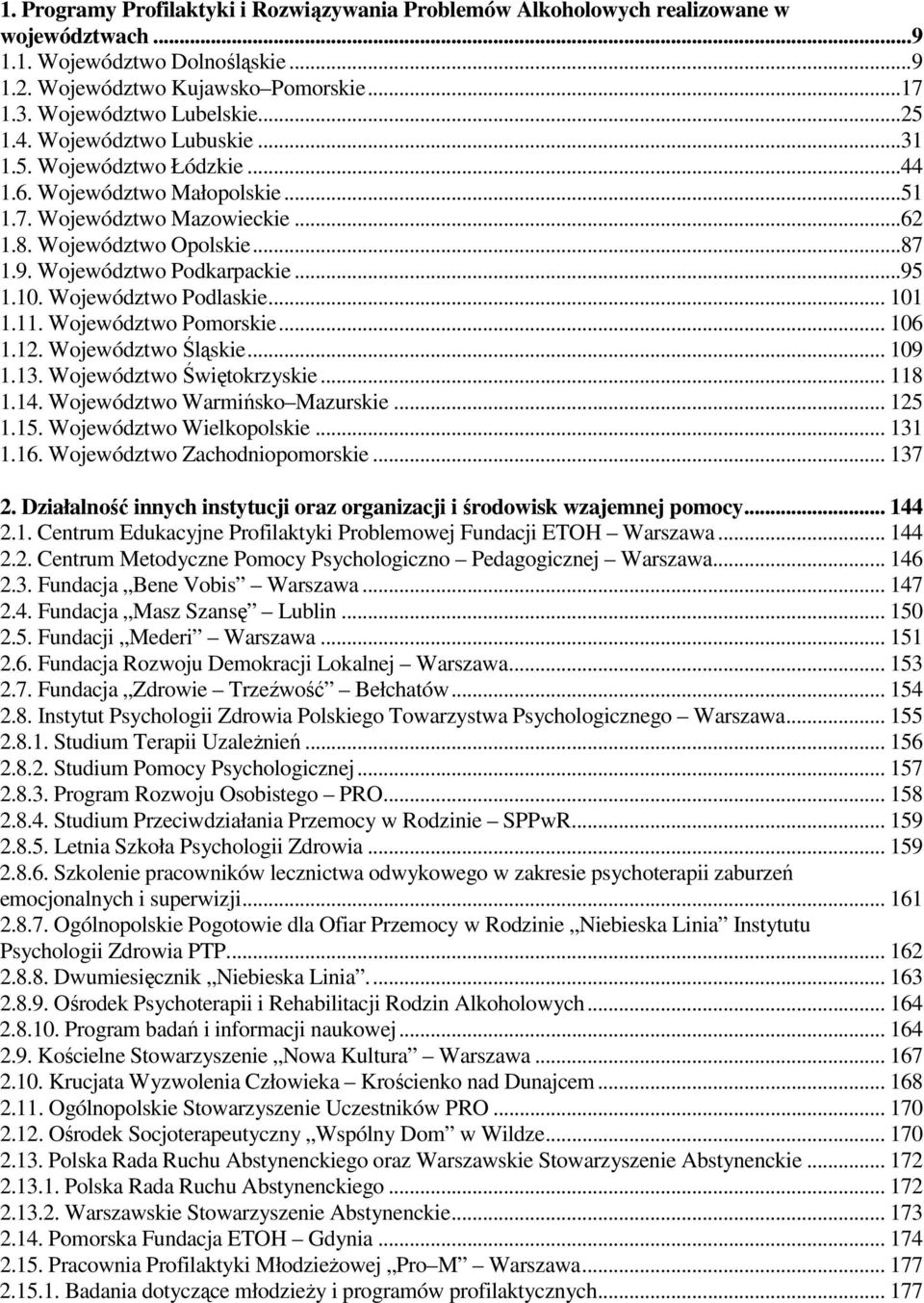 10. Województwo Podlaskie... 101 1.11. Województwo Pomorskie... 106 1.12. Województwo Śląskie... 109 1.13. Województwo Świętokrzyskie... 118 1.14. Województwo Warmińsko Mazurskie... 125 1.15.