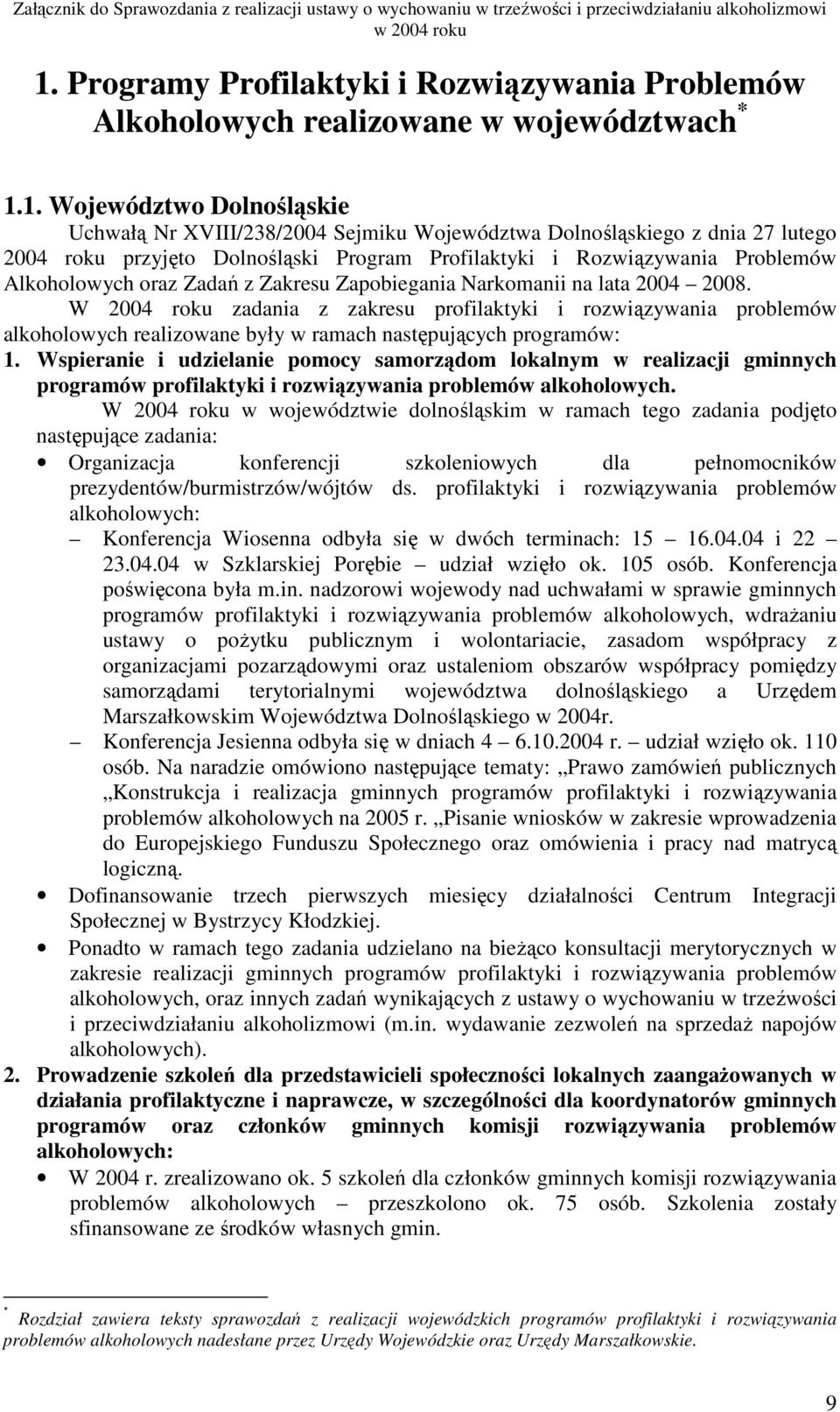 W 2004 roku zadania z zakresu profilaktyki i rozwiązywania problemów alkoholowych realizowane były w ramach następujących programów: 1.