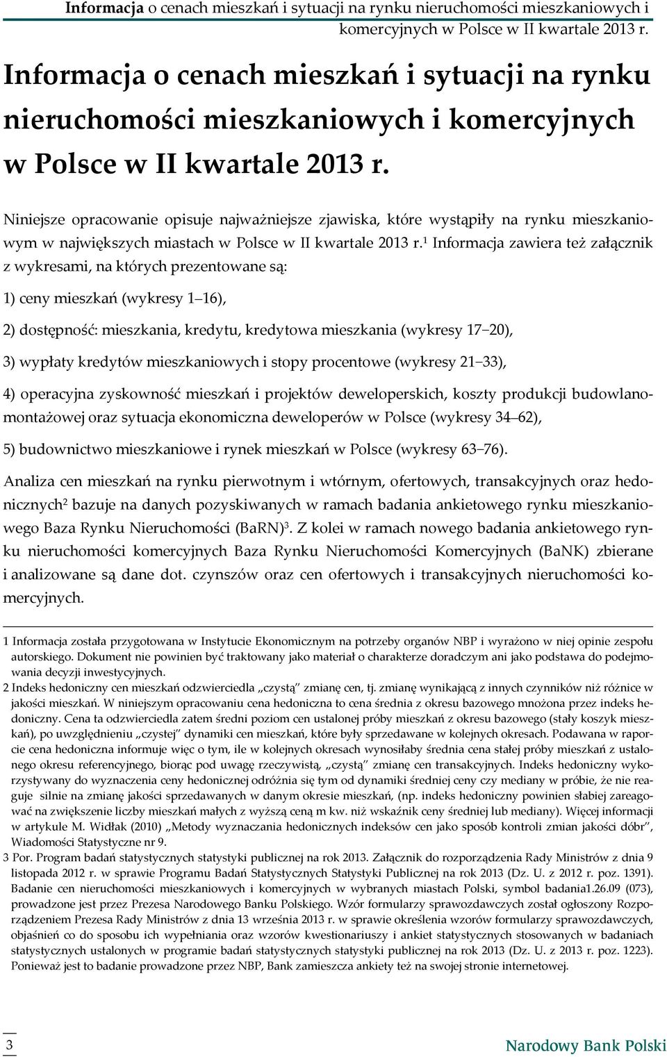 1 Informacja zawiera też załącznik z wykresami, na których prezentowane są: 1) ceny mieszkań (wykresy 1 16), 2) dostępność: mieszkania, kredytu, kredytowa mieszkania (wykresy 17 2), 3) wypłaty