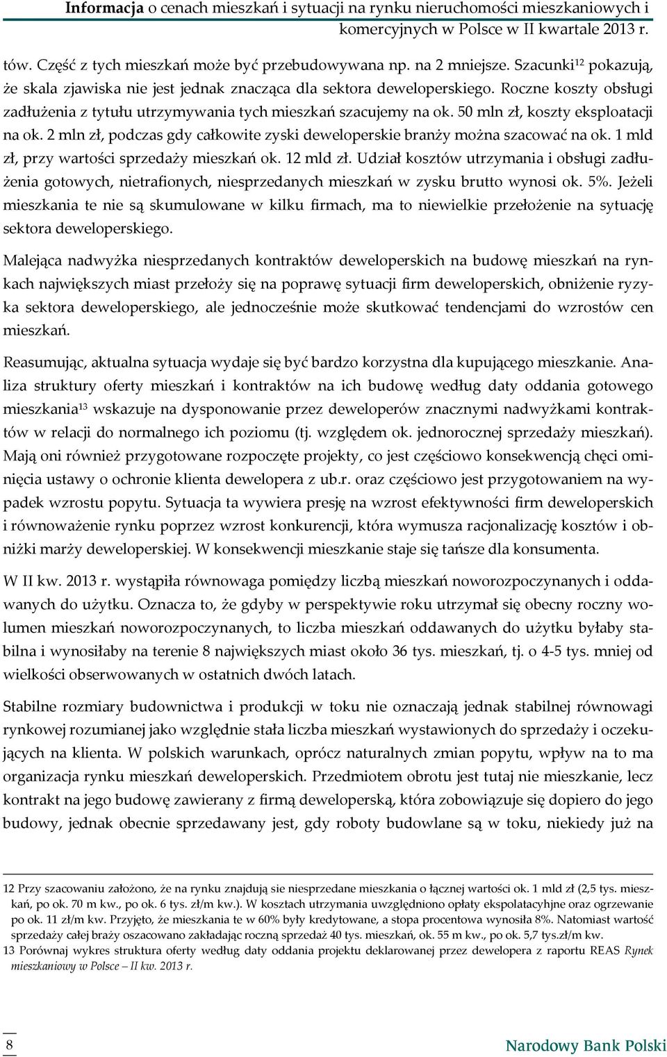 5 mln zł, koszty eksploatacji na ok. 2 mln zł, podczas gdy całkowite zyski deweloperskie branży można szacować na ok. 1 mld zł, przy wartości sprzedaży mieszkań ok. 12 mld zł.