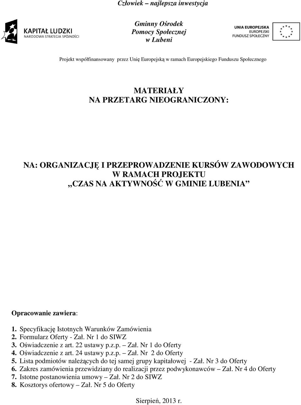 Formularz Oferty - Zał. Nr 1 do SIWZ 3. Oświadczenie z art. 22 ustawy p.z.p. Zał. Nr 1 do Oferty 4. Oświadczenie z art. 24 ustawy p.z.p. Zał. Nr 2 do Oferty 5.