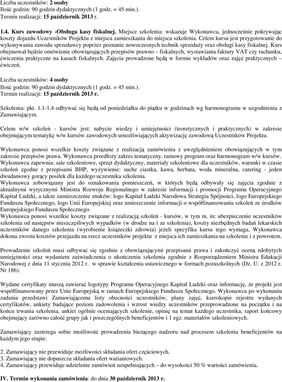 Celem kursu jest przygotowanie do wykonywania zawodu sprzedawcy poprzez poznanie nowoczesnych technik sprzedaży oraz obsługi kasy fiskalnej.