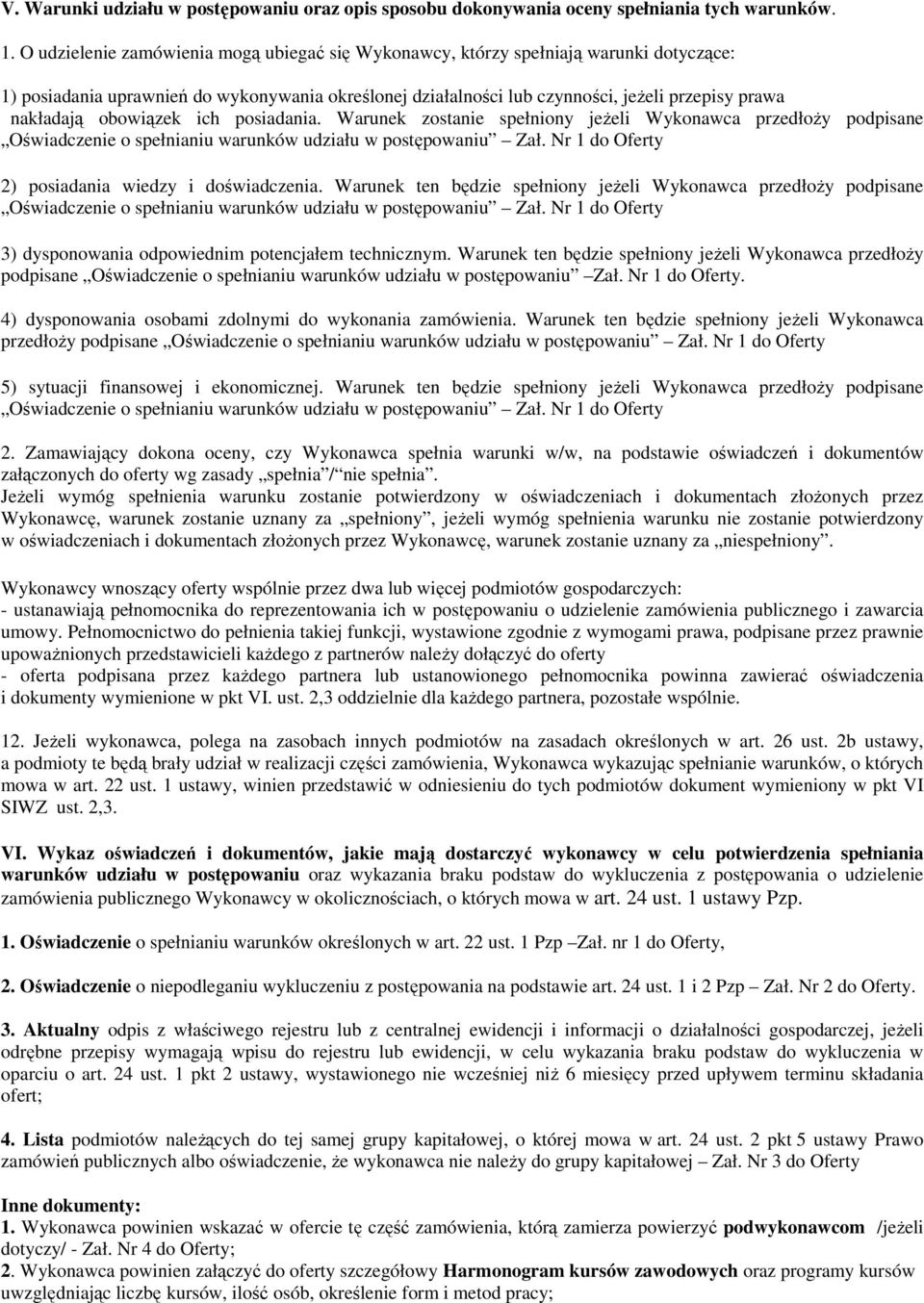 obowiązek ich posiadania. Warunek zostanie spełniony jeżeli Wykonawca przedłoży podpisane Oświadczenie o spełnianiu warunków udziału w postępowaniu Zał.