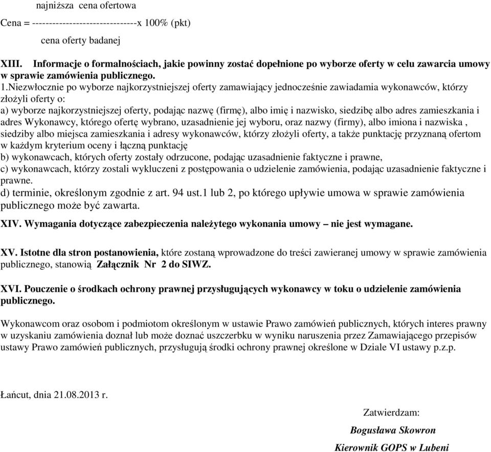 Niezwłocznie po wyborze najkorzystniejszej oferty zamawiający jednocześnie zawiadamia wykonawców, którzy złożyli oferty o: a) wyborze najkorzystniejszej oferty, podając nazwę (firmę), albo imię i