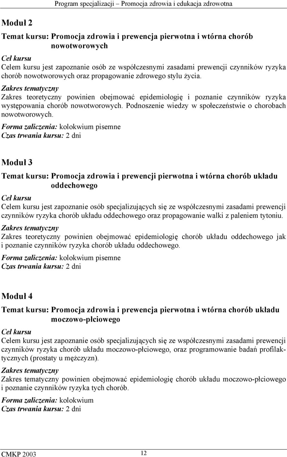 Zakres teoretyczny powinien obejmować epidemiologię i poznanie czynników ryzyka występowania chorób nowotworowych. Podnoszenie wiedzy w społeczeństwie o chorobach nowotworowych.