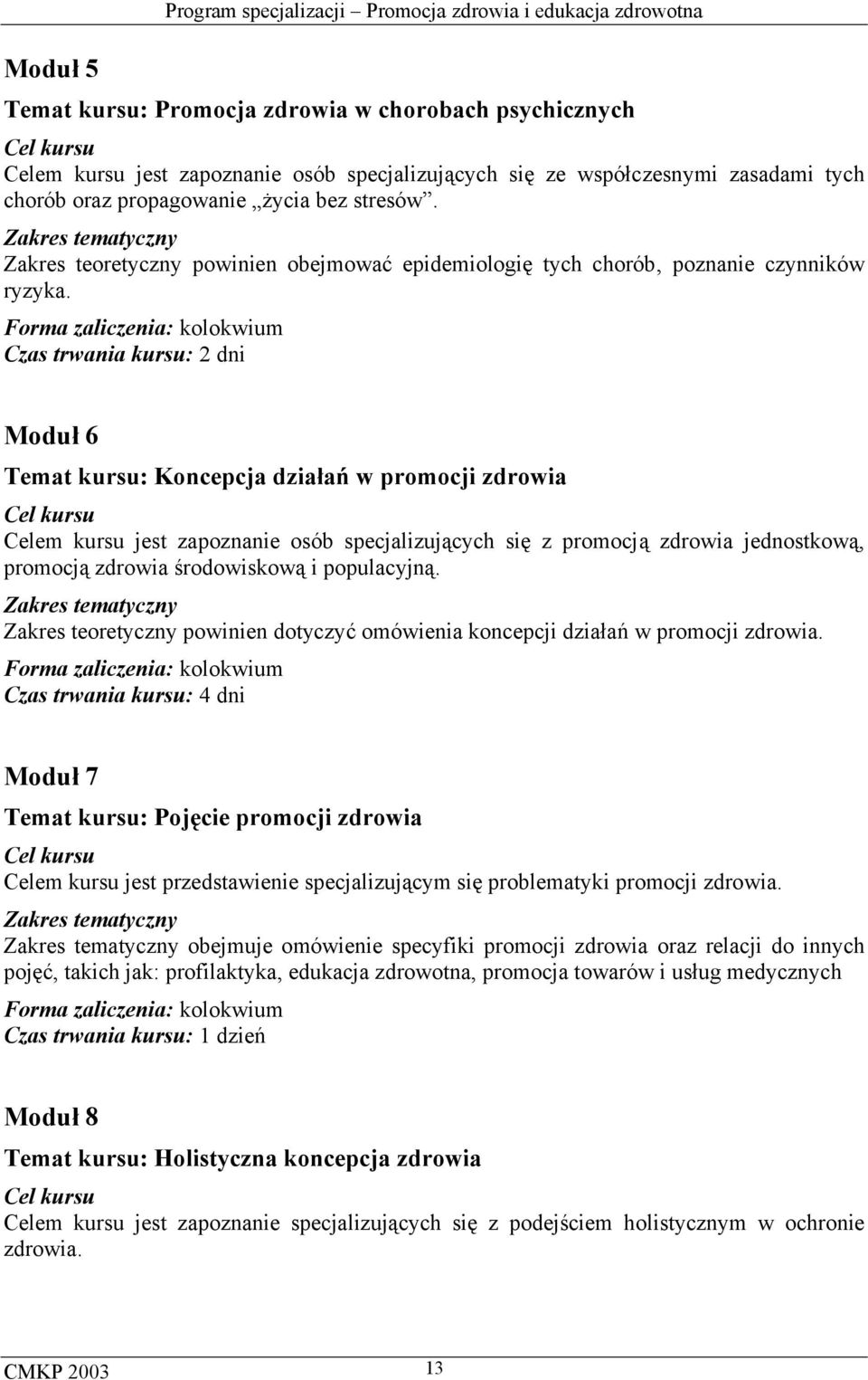 Moduł 6 Temat kursu: Koncepcja działań w promocji zdrowia Celem kursu jest zapoznanie osób specjalizujących się z promocją zdrowia jednostkową, promocją zdrowia środowiskową i populacyjną.