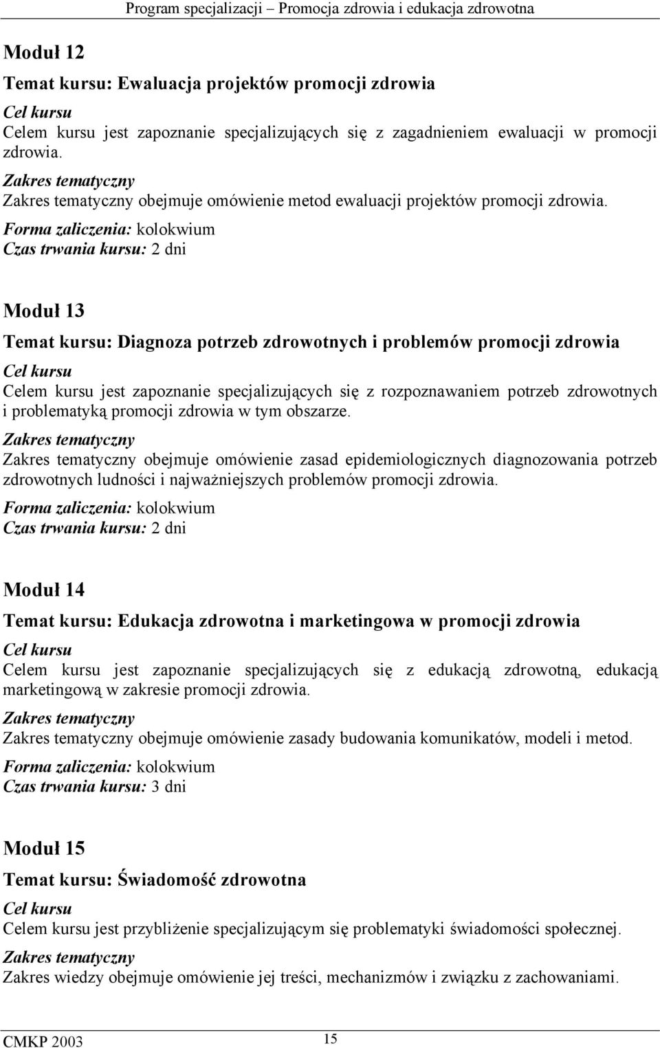 Moduł 13 Temat kursu: Diagnoza potrzeb zdrowotnych i problemów promocji zdrowia Celem kursu jest zapoznanie specjalizujących się z rozpoznawaniem potrzeb zdrowotnych i problematyką promocji zdrowia w