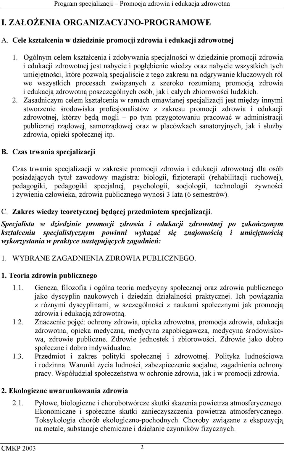 specjaliście z tego zakresu na odgrywanie kluczowych ról we wszystkich procesach związanych z szeroko rozumianą promocją zdrowia i edukacją zdrowotną poszczególnych osób, jak i całych zbiorowości