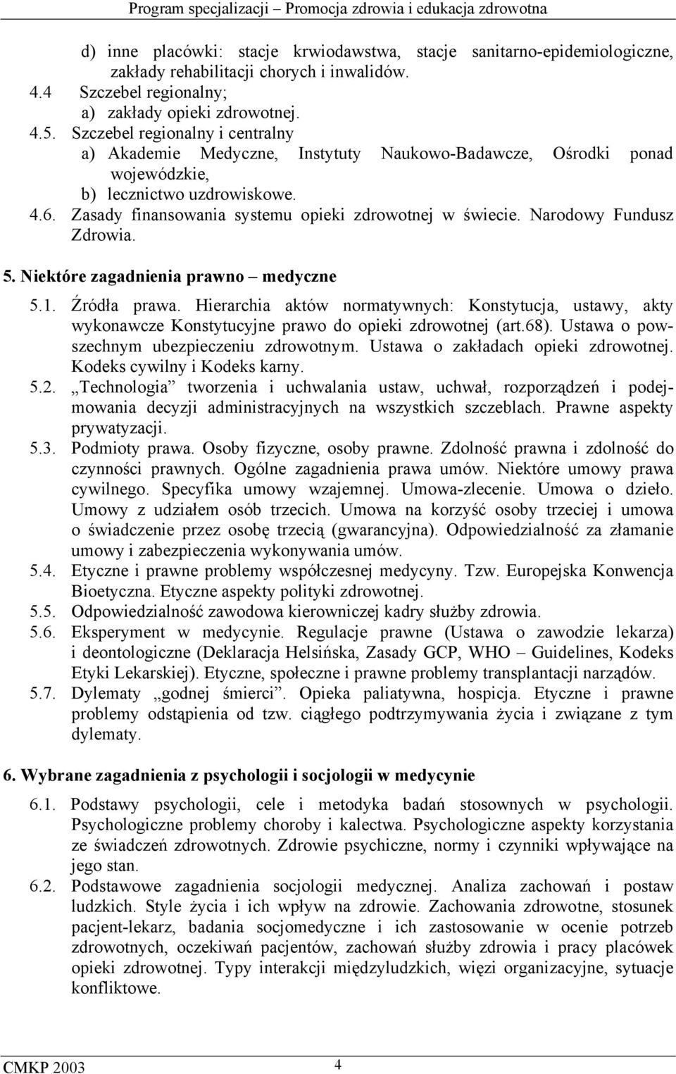 Narodowy Fundusz Zdrowia. 5. Niektóre zagadnienia prawno medyczne 5.1. Źródła prawa. Hierarchia aktów normatywnych: Konstytucja, ustawy, akty wykonawcze Konstytucyjne prawo do opieki zdrowotnej (art.