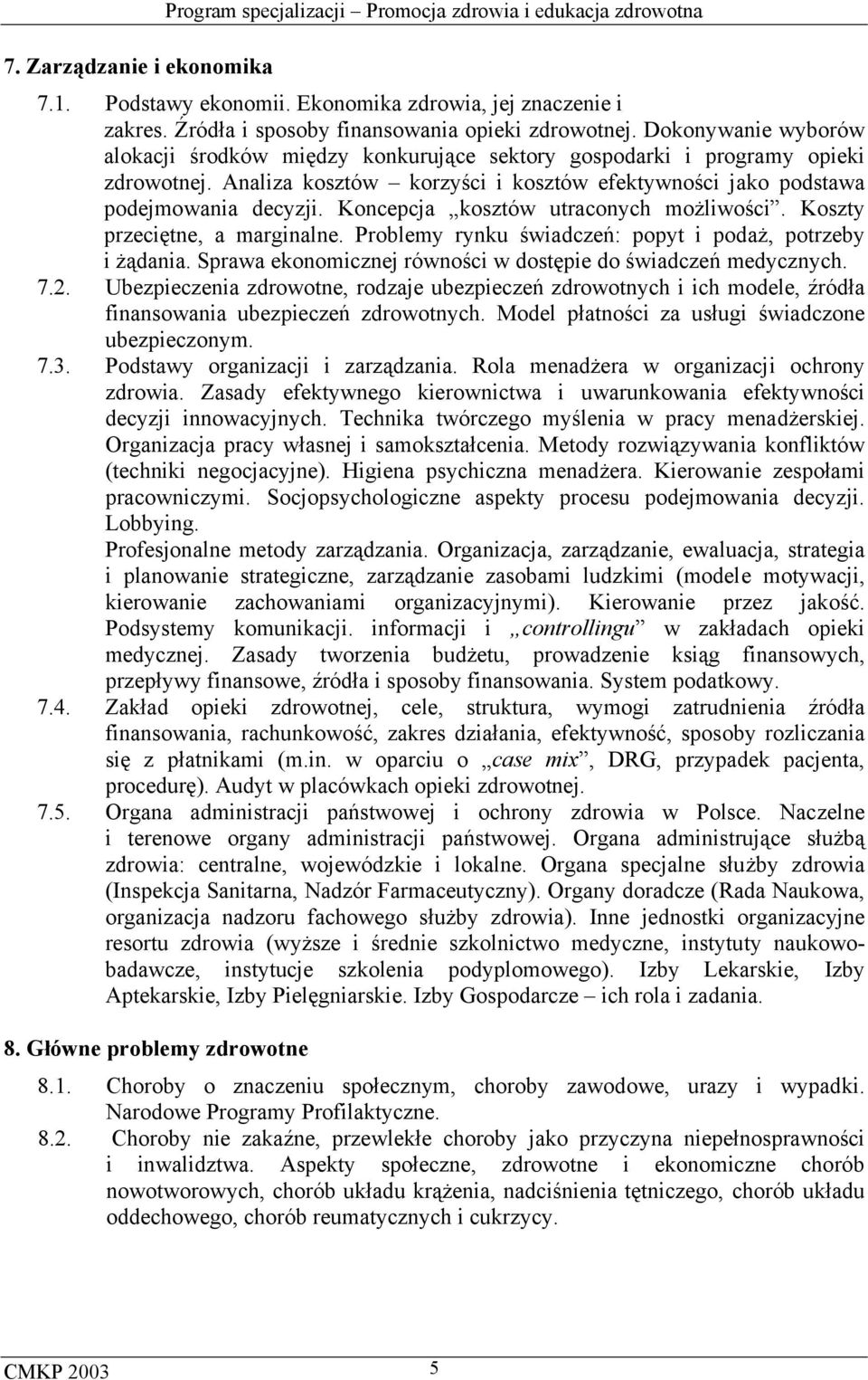 Koncepcja kosztów utraconych możliwości. Koszty przeciętne, a marginalne. Problemy rynku świadczeń: popyt i podaż, potrzeby i żądania. Sprawa ekonomicznej równości w dostępie do świadczeń medycznych.