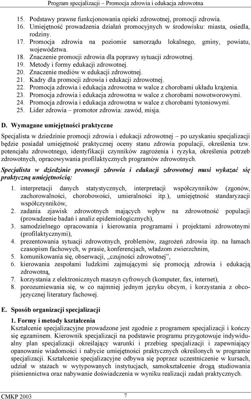 Znaczenie mediów w edukacji zdrowotnej. 21. Kadry dla promocji zdrowia i edukacji zdrowotnej. 22. Promocja zdrowia i edukacja zdrowotna w walce z chorobami układu krążenia. 23.