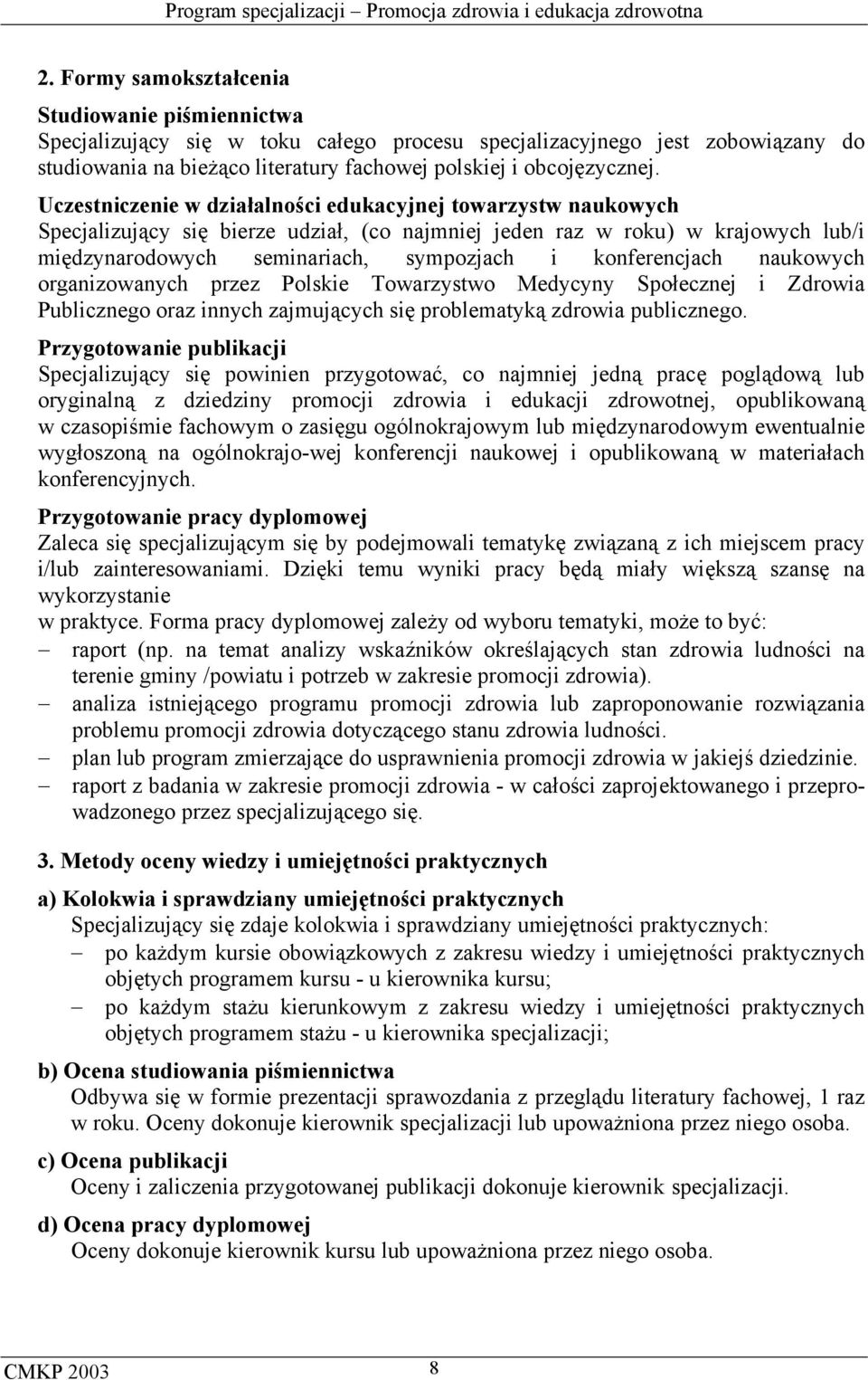 konferencjach naukowych organizowanych przez Polskie Towarzystwo Medycyny Społecznej i Zdrowia Publicznego oraz innych zajmujących się problematyką zdrowia publicznego.