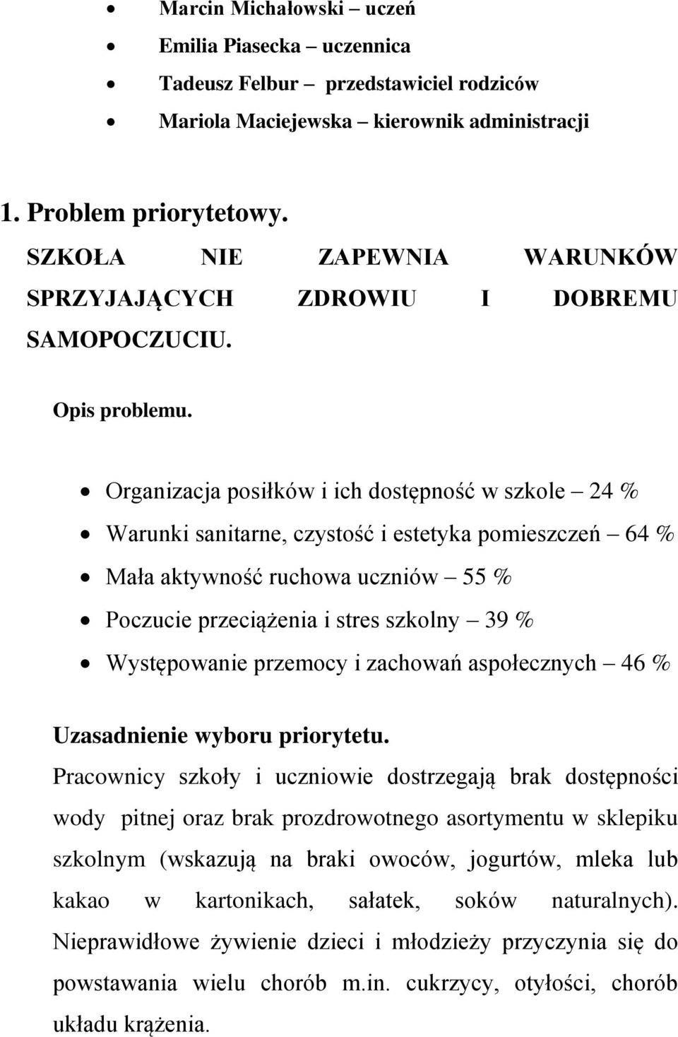 Organizacja posiłków i ich dostępność w szkole 24 % Warunki sanitarne, czystość i estetyka pomieszczeń 64 % Mała aktywność ruchowa uczniów 55 % Poczucie przeciążenia i stres szkolny 39 % Występowanie