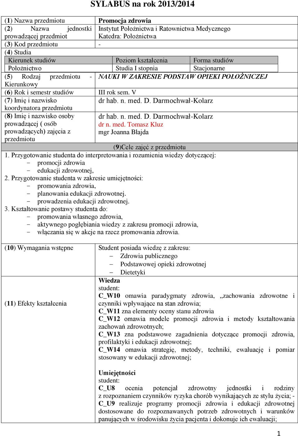 studiów III rok sem. V (7) Imię i nazwisko dr hab. n. med. D. Darmochwał-Kolarz koordynatora przedmiotu (8) Imię i nazwisko osoby prowadzącej ( osób prowadzących) zajęcia z przedmiotu dr hab. n. med. D. Darmochwał-Kolarz dr n.