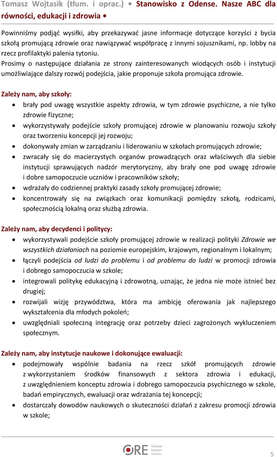 Prosimy o następujące działania ze strony zainteresowanych wiodących osób i instytucji umożliwiające dalszy rozwój podejścia, jakie proponuje szkoła promująca zdrowie.