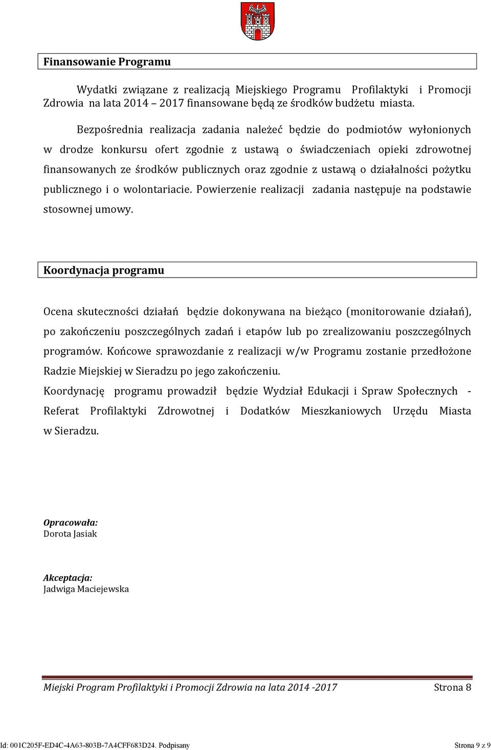 ustawą o działalności pożytku publicznego i o wolontariacie. Powierzenie realizacji zadania następuje na podstawie stosownej umowy.