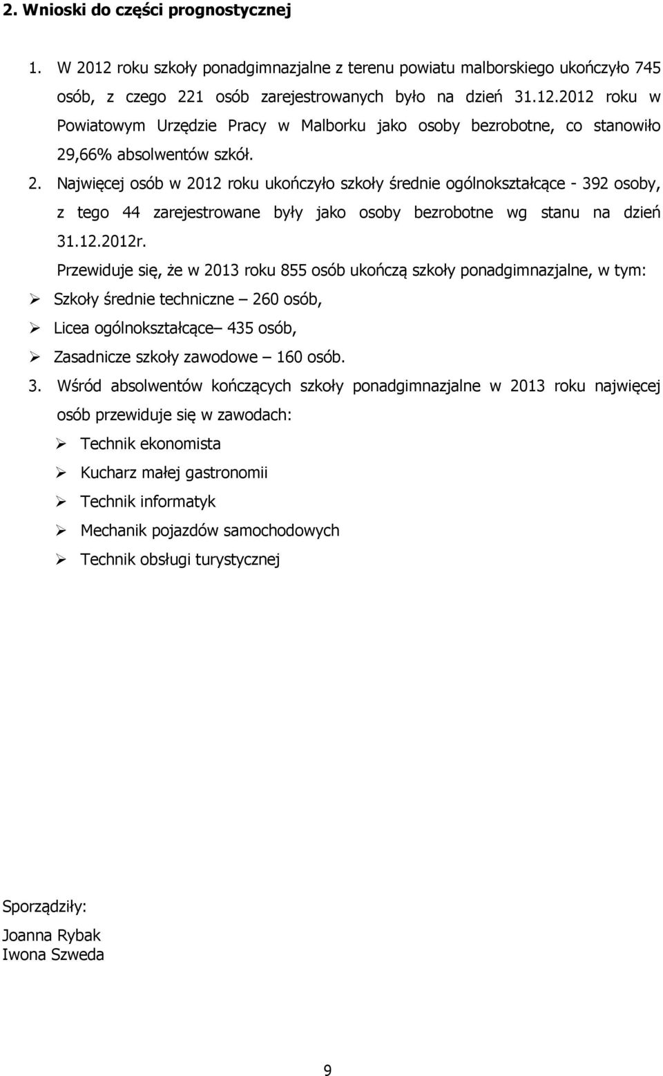 Przewiduje się, że w 2013 roku 855 osób ukończą szkoły ponadgimnazjalne, w tym: Szkoły średnie techniczne 260 osób, Licea ogólnokształcące 435 osób, Zasadnicze szkoły zawodowe 160 osób. 3.