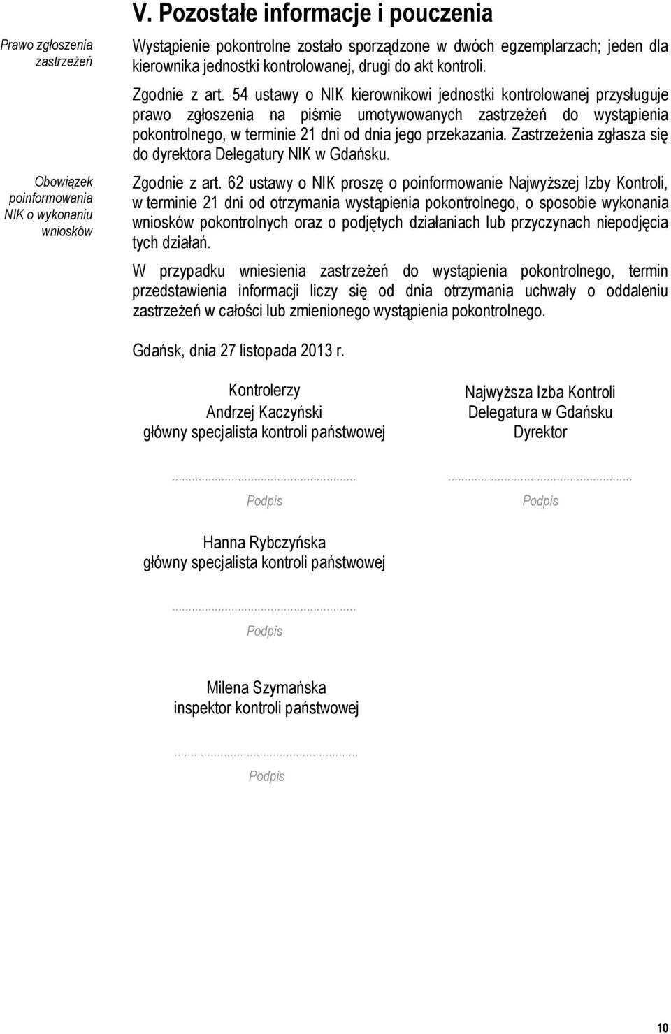 54 ustawy o NIK kierownikowi jednostki kontrolowanej przysługuje prawo zgłoszenia na piśmie umotywowanych zastrzeżeń do wystąpienia pokontrolnego, w terminie 21 dni od dnia jego przekazania.