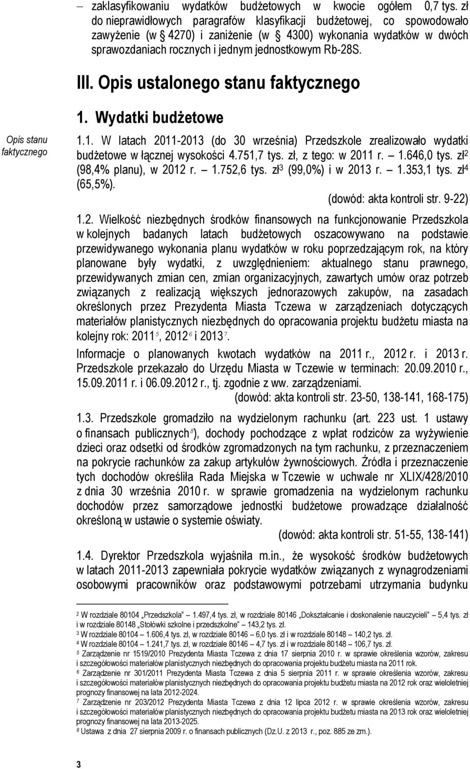 Opis ustalonego stanu faktycznego Opis stanu faktycznego 1. Wydatki budżetowe 1.1. W latach 2011-2013 (do 30 września) Przedszkole zrealizowało wydatki budżetowe w łącznej wysokości 4.751,7 tys.