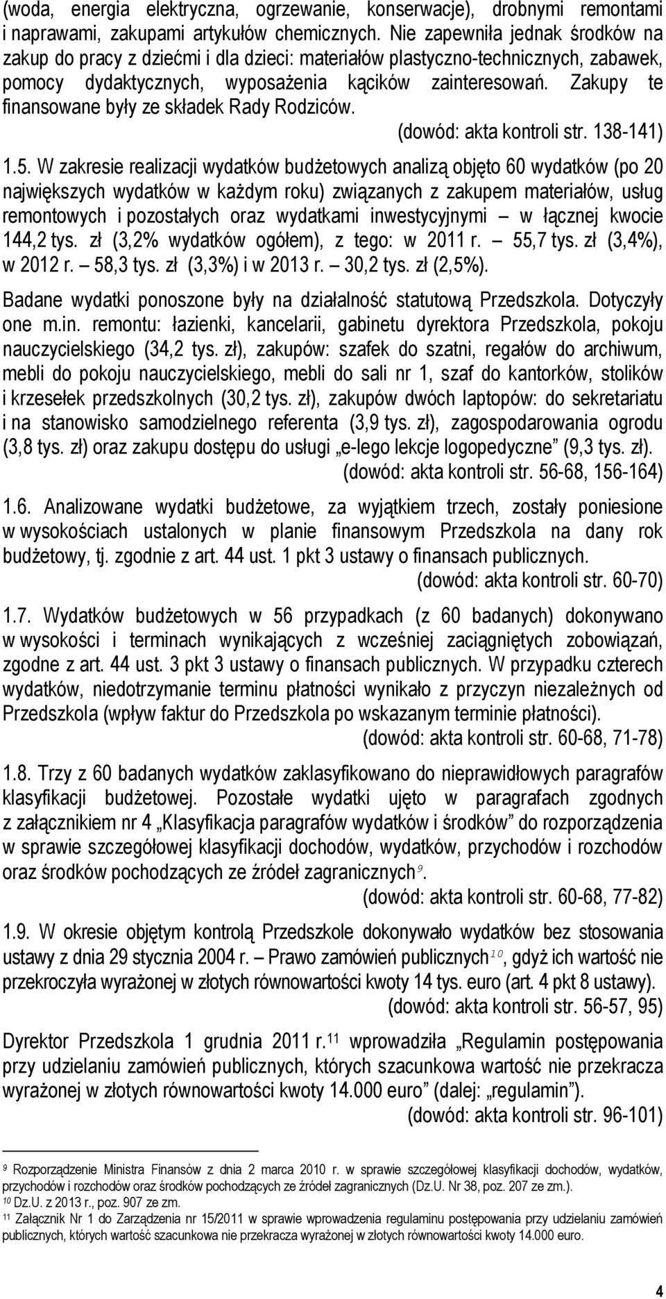 Zakupy te finansowane były ze składek Rady Rodziców. (dowód: akta kontroli str. 138-141) 1.5.