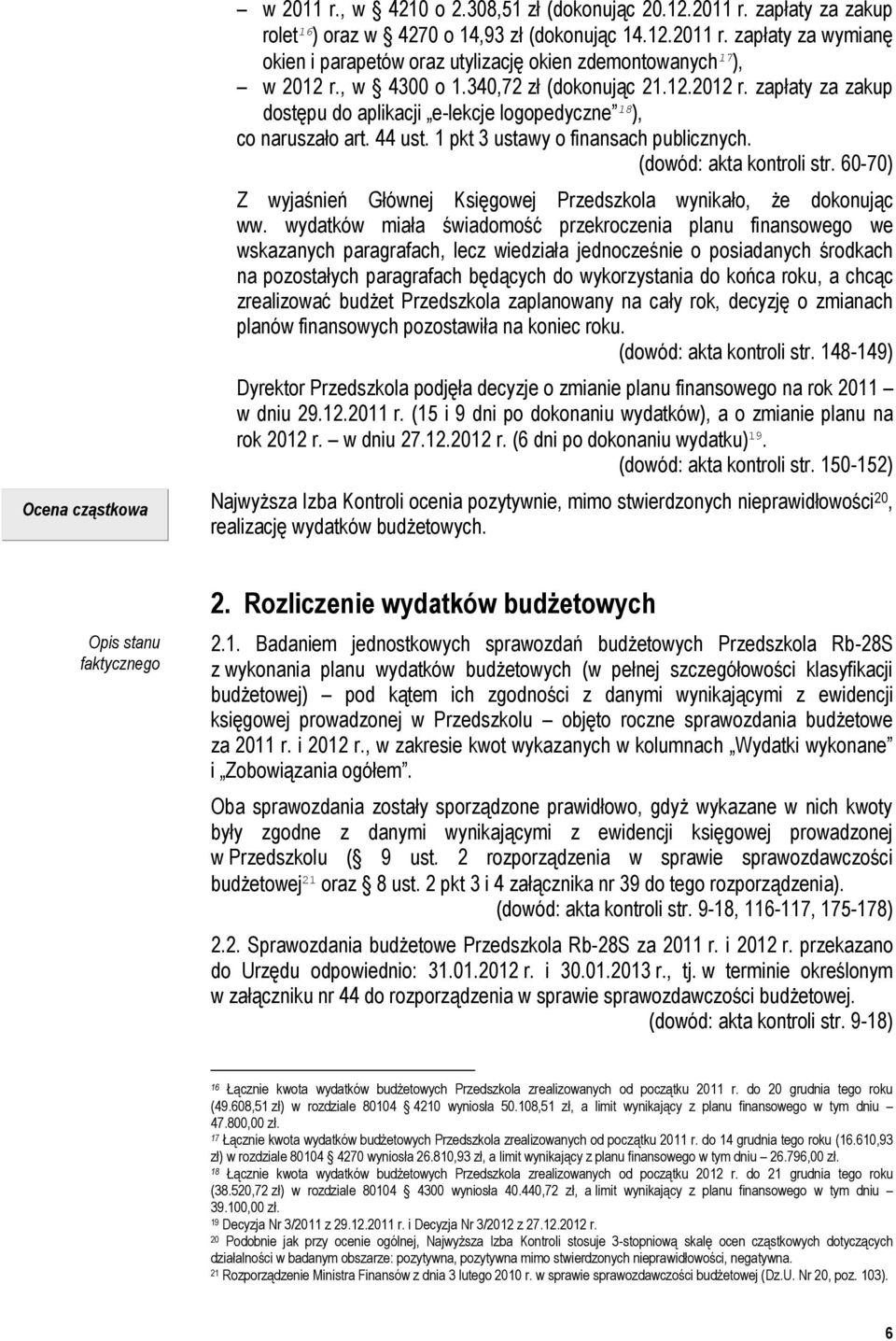 (dowód: akta kontroli str. 60-70) Z wyjaśnień Głównej Księgowej Przedszkola wynikało, że dokonując ww.