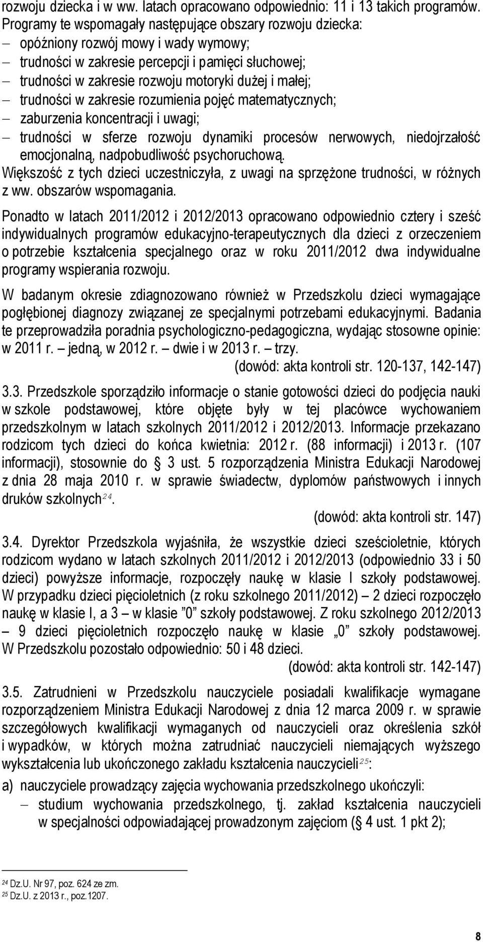 małej; trudności w zakresie rozumienia pojęć matematycznych; zaburzenia koncentracji i uwagi; trudności w sferze rozwoju dynamiki procesów nerwowych, niedojrzałość emocjonalną, nadpobudliwość