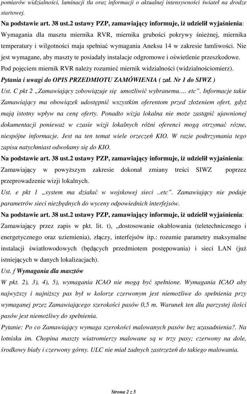 Nie jest wymagane, aby maszty te posiadały instalacje odgromowe i oświetlenie przeszkodowe. Pod pojęciem miernik RVR należy rozumieć miernik widzialności (widzialnościomierz).