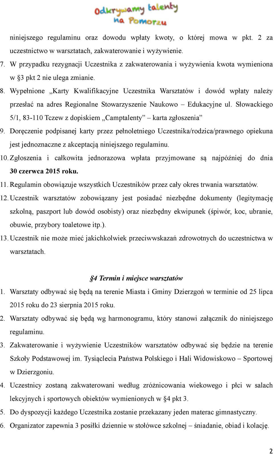 Wypełnione Karty Kwalifikacyjne Uczestnika Warsztatów i dowód wpłaty należy przesłać na adres Regionalne Stowarzyszenie Naukowo Edukacyjne ul.