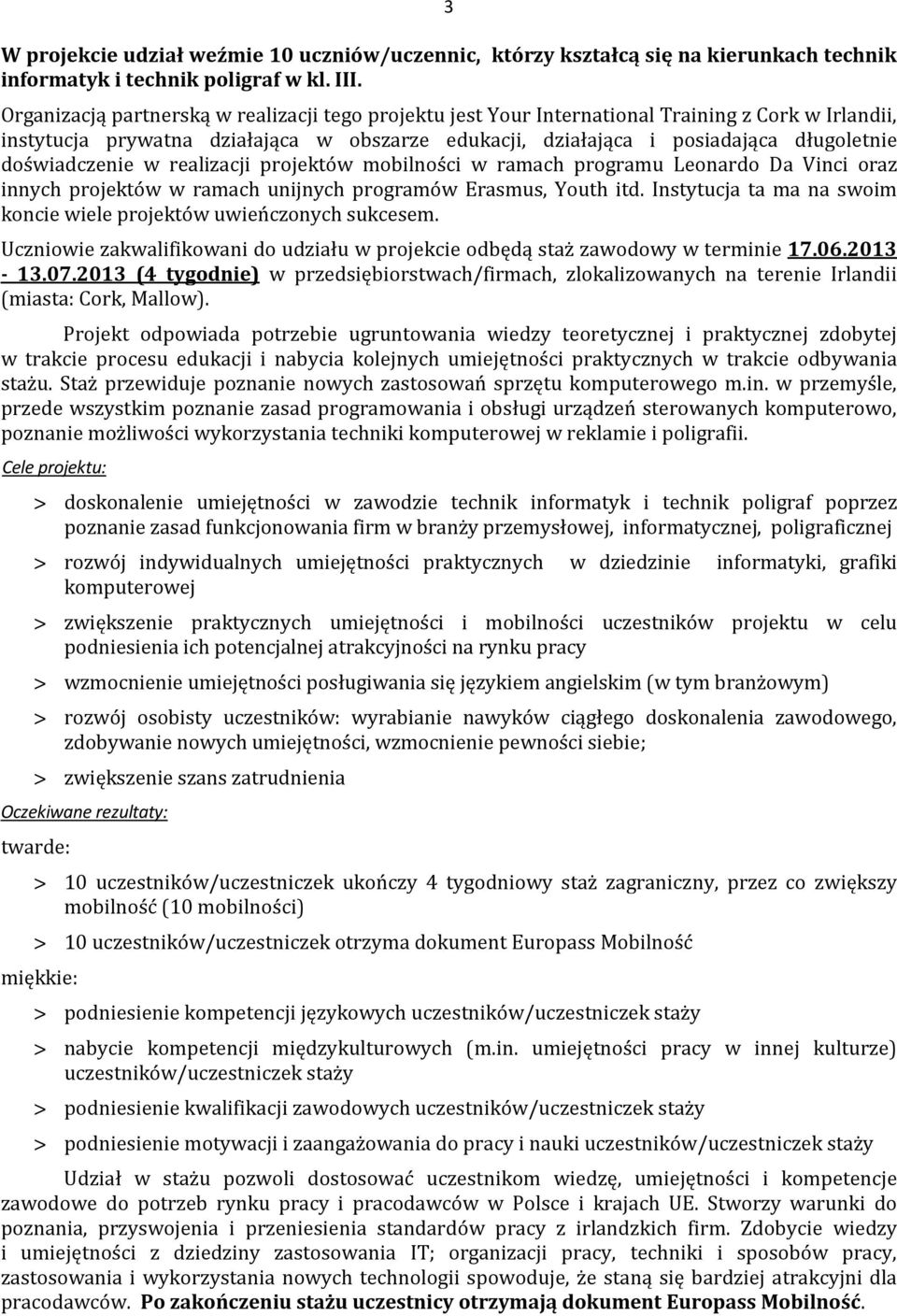 doświadczenie w realizacji projektów mobilności w ramach programu Leonardo Da Vinci oraz innych projektów w ramach unijnych programów Erasmus, Youth itd.