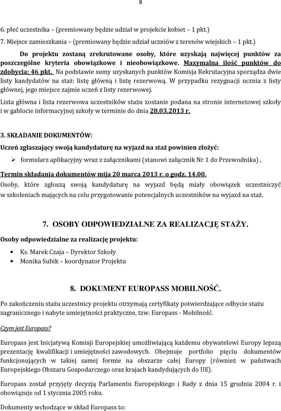 Na podstawie sumy uzyskanych punktów Komisja Rekrutacyjna sporządza dwie listy kandydatów na staż: listę główną i listę rezerwową.