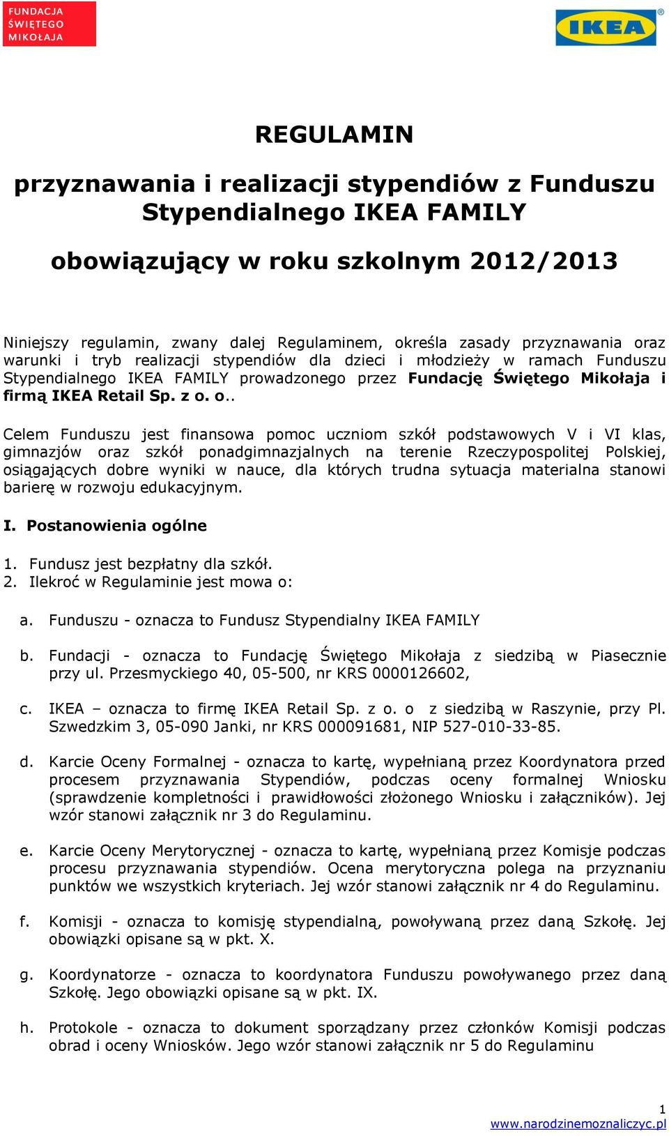 o.. Celem Funduszu jest finansowa pomoc uczniom szkół podstawowych V i VI klas, gimnazjów oraz szkół ponadgimnazjalnych na terenie Rzeczypospolitej Polskiej, osiągających dobre wyniki w nauce, dla