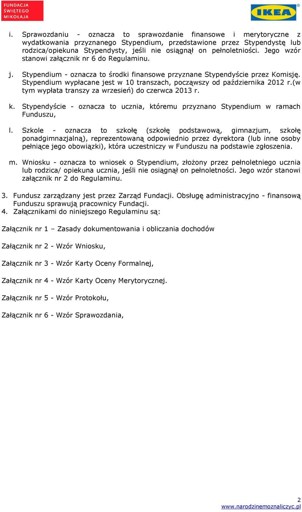 Stypendium wypłacane jest w 10 transzach, począwszy od października 2012 r.(w tym wypłata transzy za wrzesień) do czerwca 2013 r. k.