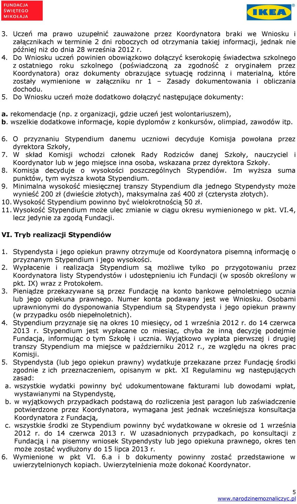 sytuację rodzinną i materialną, które zostały wymienione w załączniku nr 1 Zasady dokumentowania i obliczania dochodu. 5. Do Wniosku uczeń może dodatkowo dołączyć następujące dokumenty: a.