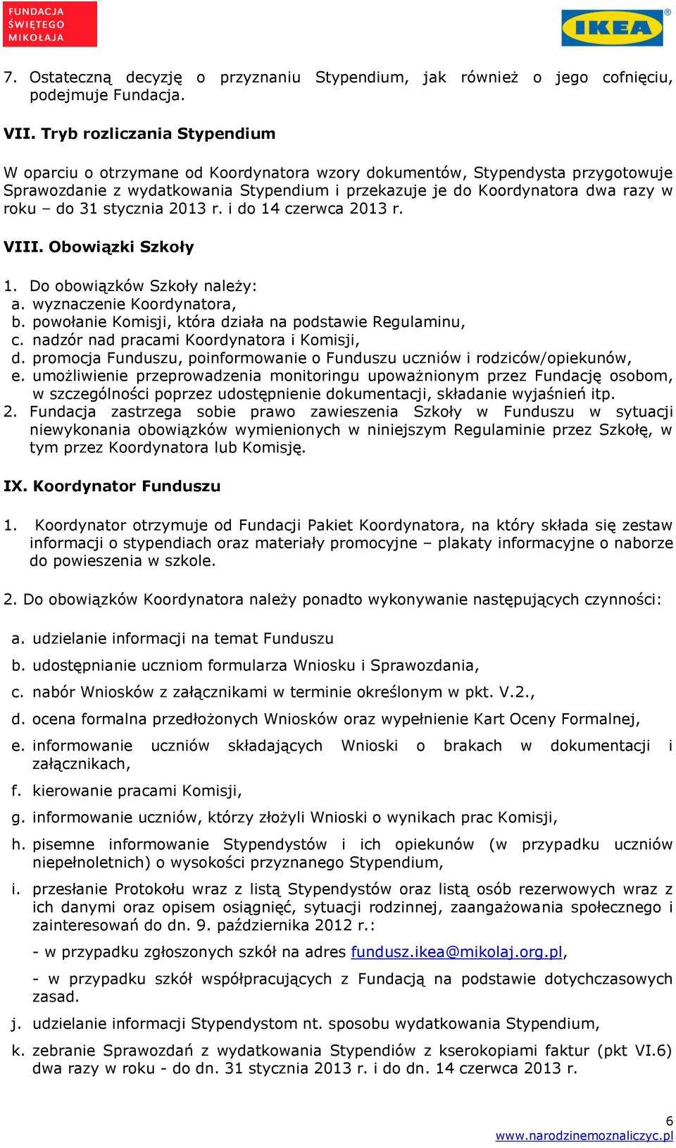 31 stycznia 2013 r. i do 14 czerwca 2013 r. VIII. Obowiązki Szkoły 1. Do obowiązków Szkoły należy: a. wyznaczenie Koordynatora, b. powołanie Komisji, która działa na podstawie Regulaminu, c.