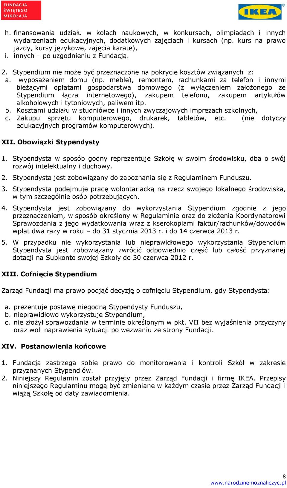 meble), remontem, rachunkami za telefon i innymi bieżącymi opłatami gospodarstwa domowego (z wyłączeniem założonego ze Stypendium łącza internetowego), zakupem telefonu, zakupem artykułów