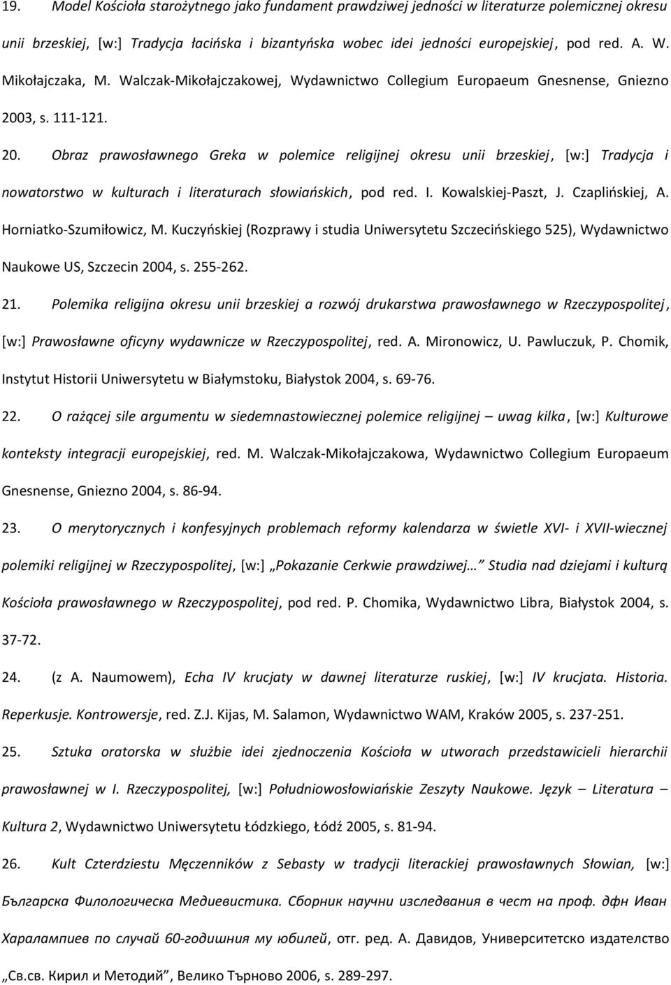 3, s. 111-121. 20. Obraz prawosławnego Greka w polemice religijnej okresu unii brzeskiej, [w:] Tradycja i nowatorstwo w kulturach i literaturach słowiańskich, pod red. I. Kowalskiej-Paszt, J.