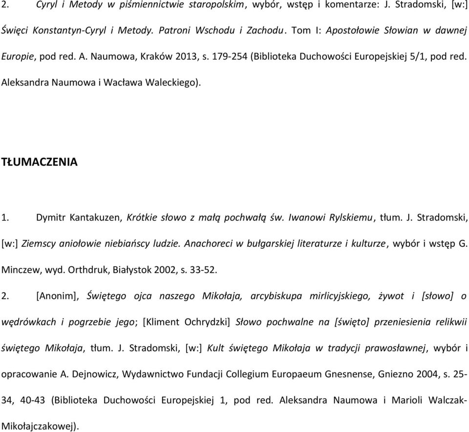 Dymitr Kantakuzen, Krótkie słowo z małą pochwałą św. Iwanowi Rylskiemu, tłum. J. Stradomski, [w:] Ziemscy aniołowie niebiańscy ludzie. Anachoreci w bułgarskiej literaturze i kulturze, wybór i wstęp G.