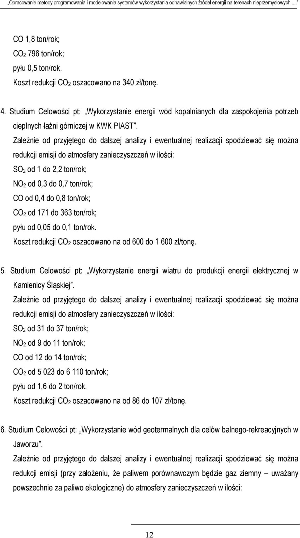 Zależnie od przyjętego do dalszej analizy i ewentualnej realizacji spodziewać się można redukcji emisji do atmosfery zanieczyszczeń w ilości: SO 2 od 1 do 2,2 ton/rok; NO 2 od 0,3 do 0,7 ton/rok; CO