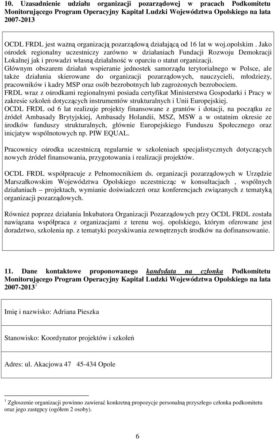 Jako ośrodek regionalny uczestniczy zarówno w działaniach Fundacji Rozwoju Demokracji Lokalnej jak i prowadzi własną działalność w oparciu o statut organizacji.