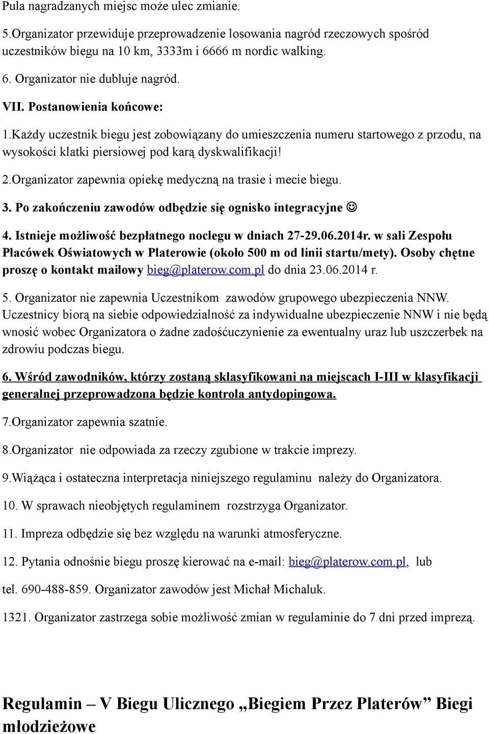 Organizator zapewnia opiekę medyczną na trasie i mecie biegu. 3. Po zakończeniu zawodów odbędzie się ognisko integracyjne 4. Istnieje możliwość bezpłatnego noclegu w dniach 27-29.06.2014r.