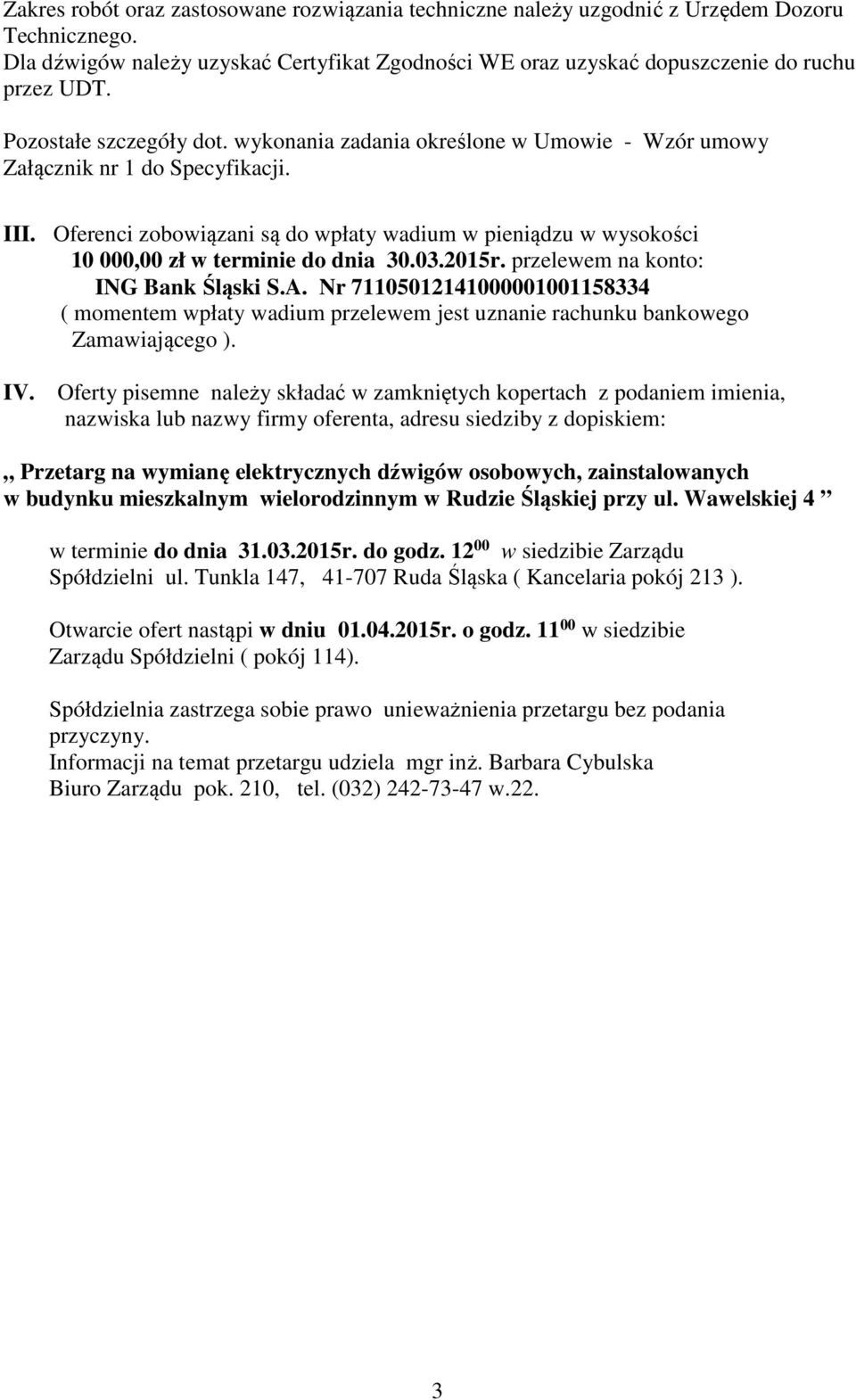 Oferenci zobowiązani są do wpłaty wadium w pieniądzu w wysokości 10 000,00 zł w terminie do dnia 30.03.2015r. przelewem na konto: ING Bank Śląski S.A.