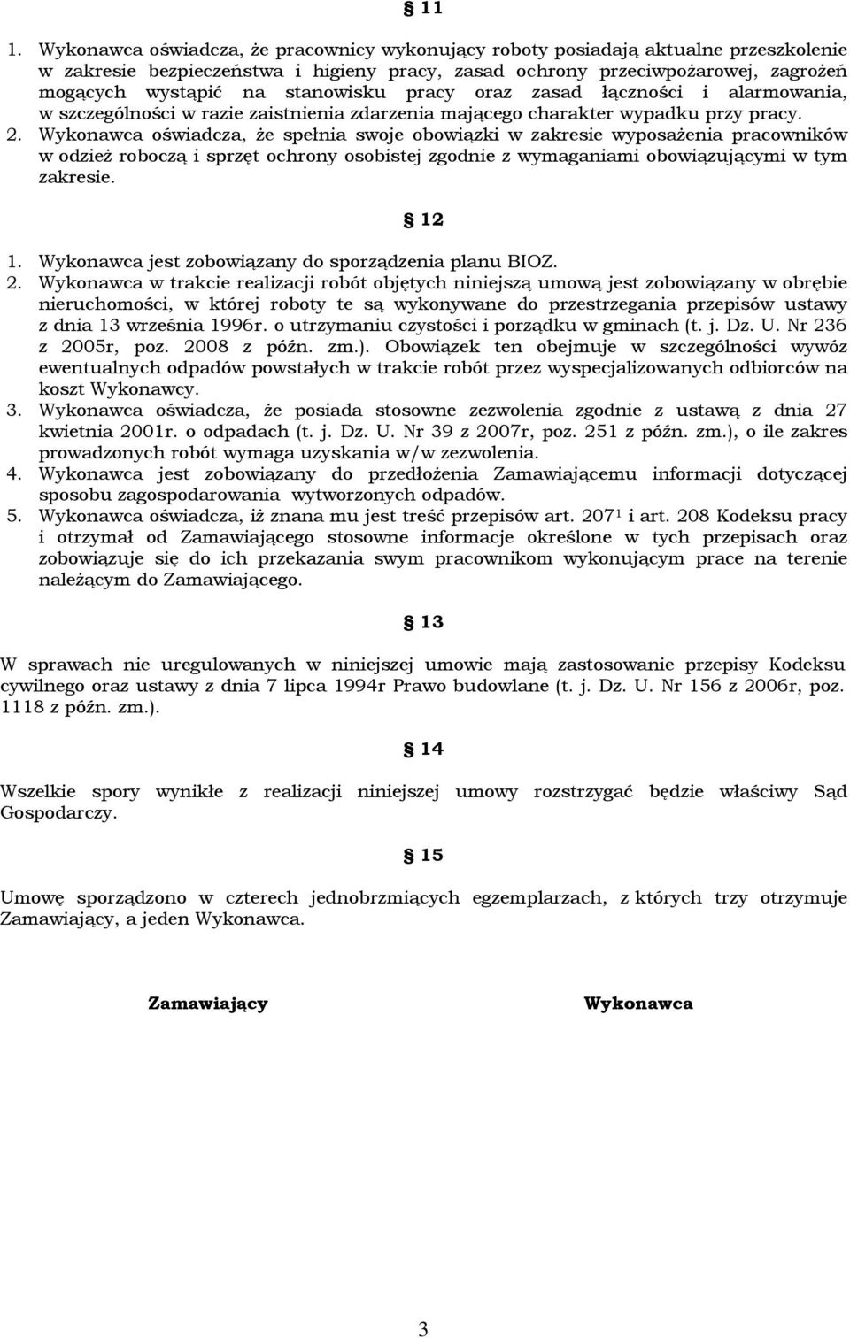 Wykonawca oświadcza, że spełnia swoje obowiązki w zakresie wyposażenia pracowników w odzież roboczą i sprzęt ochrony osobistej zgodnie z wymaganiami obowiązującymi w tym zakresie. 12 1.