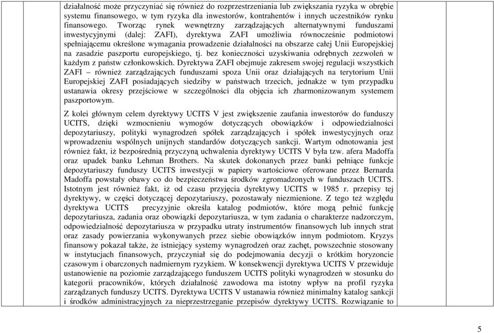 działalności na obszarze całej Unii Europejskiej na zasadzie paszportu europejskiego, tj. bez konieczności uzyskiwania odrębnych zezwoleń w kaŝdym z państw członkowskich.