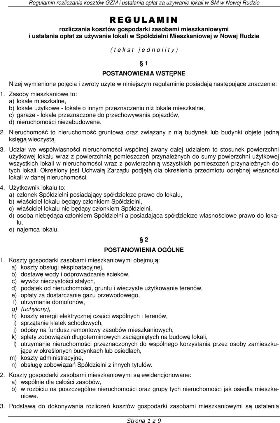 Zasoby mieszkaniowe to: a) lokale mieszkalne, b) lokale użytkowe - lokale o innym przeznaczeniu niż lokale mieszkalne, c) garaże - lokale przeznaczone do przechowywania pojazdów, d) nieruchomości