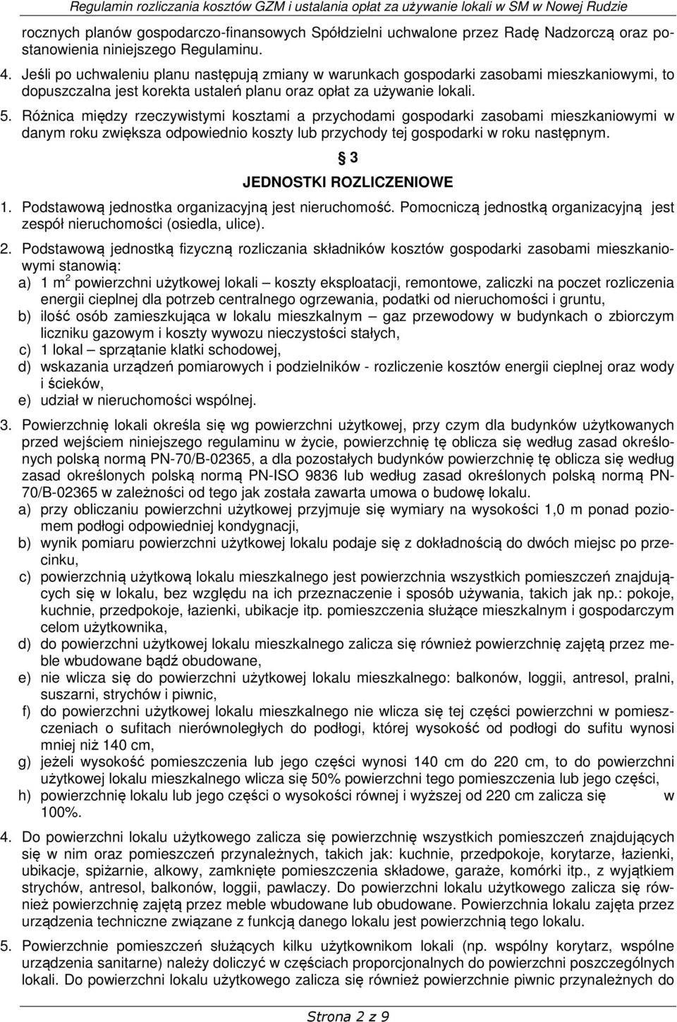 Różnica między rzeczywistymi kosztami a przychodami gospodarki zasobami mieszkaniowymi w danym roku zwiększa odpowiednio koszty lub przychody tej gospodarki w roku następnym.