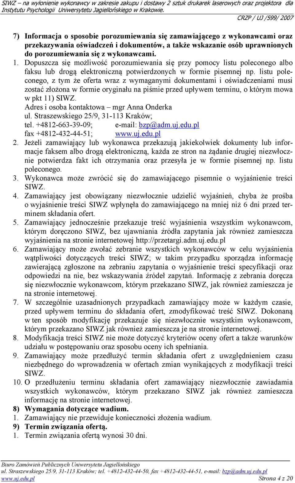 listu poleconego, z tym że oferta wraz z wymaganymi dokumentami i oświadczeniami musi zostać złożona w formie oryginału na piśmie przed upływem terminu, o którym mowa w pkt 11) SIWZ.