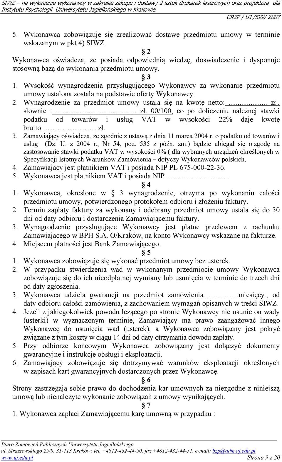 Wysokość wynagrodzenia przysługującego Wykonawcy za wykonanie przedmiotu umowy ustalona została na podstawie oferty Wykonawcy. 2. Wynagrodzenie za przedmiot umowy ustala się na kwotę netto:... zł.