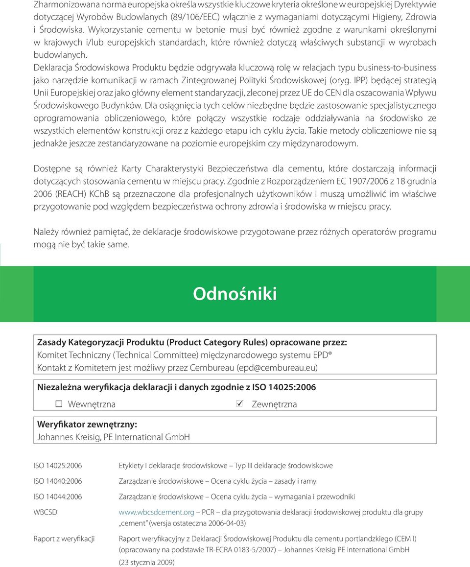 Wykorzystanie cementu w betonie musi być również zgodne z warunkami określonymi w krajowych i/lub europejskich standardach, które również dotyczą właściwych substancji w wyrobach budowlanych.