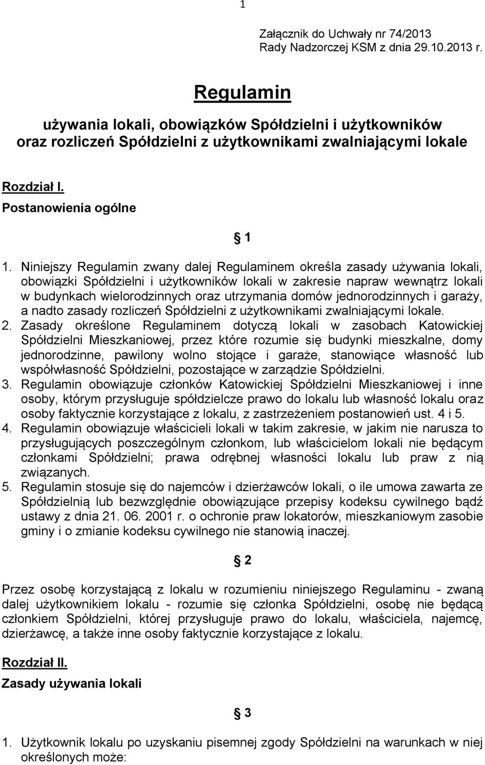 Niniejszy Regulamin zwany dalej Regulaminem określa zasady używania lokali, obowiązki Spółdzielni i użytkowników lokali w zakresie napraw wewnątrz lokali w budynkach wielorodzinnych oraz utrzymania