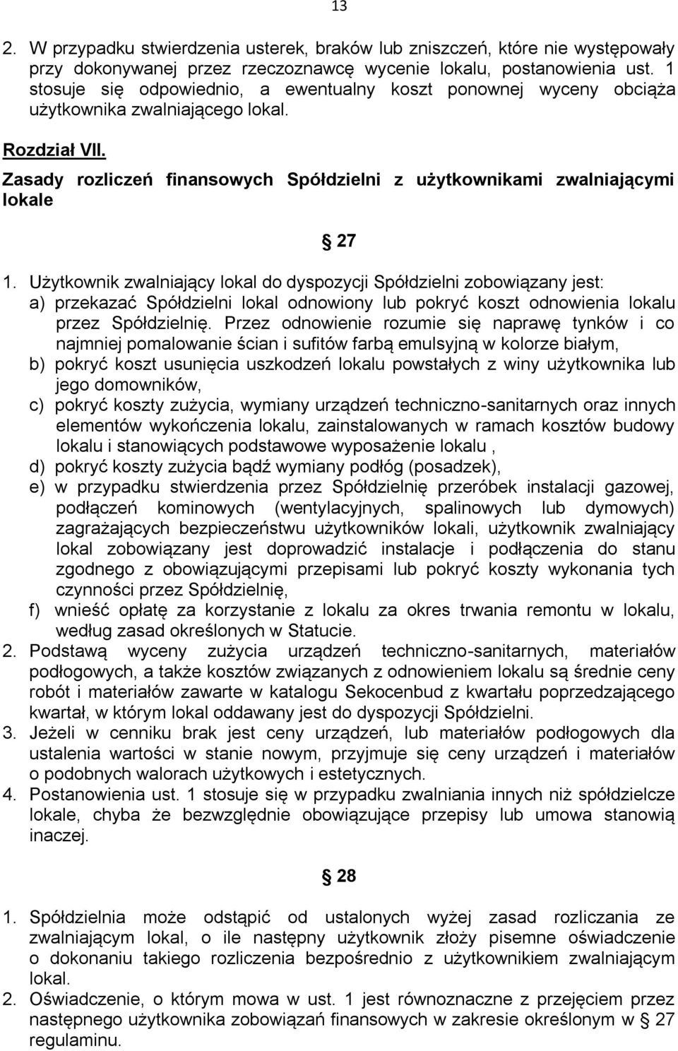 Użytkownik zwalniający lokal do dyspozycji Spółdzielni zobowiązany jest: a) przekazać Spółdzielni lokal odnowiony lub pokryć koszt odnowienia lokalu przez Spółdzielnię.